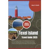 Texel Island Travel Guide 2025: A Breathtaking Escape to the Netherlands Dutch Coast – Discover Wild Beaches, Dunes Full of Birds, Island Sheep, and ... Simplicity That Makes Texel Unforgettable