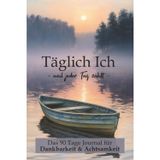 Täglich Ich – weil jeder Tag zählt - 90 Tage Workbook Achtsamkeitsbuch, Dankbarkeitstagebuch für positive Gedanken: Tägliche Morgen- & Abendfragen und ... Achtsamkeitstagebuch für Erwachsene