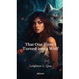 That One Time I Turned into a Wolf