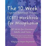 The 10 Week Cognitive Behavioral Therapy (CBT) Workbook for Misophonia: CBT-MISO for Clinicians, Adults, and Teens