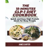 THE 15-MINUTES GLP-1 DIET COOKBOOK: Quick and Easy High Protein Meals for Busy People