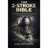 The 2-Stroke BIBLE: A Humorous, No-Nonsense Guide to Maintaining, Servicing & Fixing Your Outboard Motor