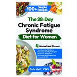The 28-Day Chronic Fatigue Syndrome Diet for Women: Your Essential Guide to Everyday Healthy Eating for Recovery, Balancing Hormones and Supporting Immune Health