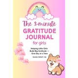 The 3-Minute Gratitude Journal for Girls — Helping Little Girls Build Big Gratitude, One Day at a Time: 6x9 inches | 130 pages | Daily reflections and diary for kids