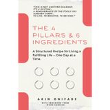 The 4 Pillars & 6 Ingredients: A Structured Recipe for Living a Fulfilling Life - One Day at a Time