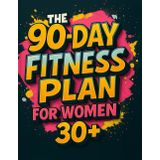 The 90-Day Fitness Plan for Women 30+: A Guided Journal to Track Workouts, Meals & Body Progress