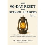 The 90-Day Reset for School Leaders: Reflect. Refocus. Reignite Your Leadership—One Day at a Time.