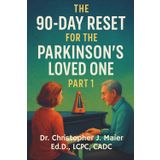 The 90-Day Reset for the Parkinson’s Loved One: Part 1 (Days 1-90): A Healing Journal for the Partner, Child, or Friend Walking Beside the Diagnosis