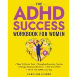 The ADHD Success Workbook for Women: Easy 10-Minute Tools to Strengthen Executive Functioning, Manage Stress and Emotions, Beat Overwhelm, and Thrive ... Day (The ADHD Success Toolkit for Adults)