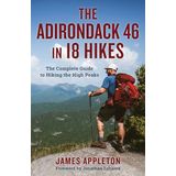 The Adirondack 46 in 18 Hikes: The Complete Guide to Hiking the High Peaks