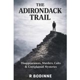 The Adirondack Trail: Disappearances, Murders, Cults & Unexplained Mysteries