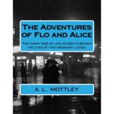 The Adventures of Flo and Alice: The funny side of life as seen through the eyes of two ordinary ladies.