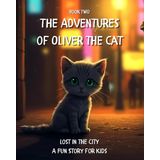 The Adventures of Oliver the Cat: Lost in the City – A Fun Story for Kids. Book Two