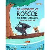 The Adventures of Roscoe The Black Labrador: Roscoe Goes to the Lake (The Adventures of Roscoe the Black Labrador Book Series)