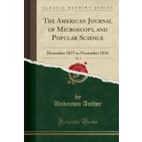 The American Journal of Microscopy, and Popular Science, Vol. 1: December 1875 to November 1876 (Classic Reprint)