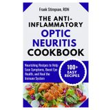 The Anti-Inflammatory Optic Neuritis Cookbook: Nourishing Recipes to Help Ease Symptoms, Boost Eye Health, and Heal the Immune System