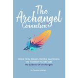 The Archangel Connection: Unlock Divine Wisdom, Manifest Your Dreams and Transform Your Life With The Guidance with 8 Archangels