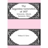 The Argentine Generation of 1837: Echeverria, Alberdi, Sarmiento, Mitre