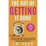 The Art of Getting It Done: Effective Techniques for Procrastinators to Stop Wasting Time, Maximize Focus and Finish What Matters Most