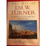 The Art of J.M.W. Turner : A Celebration of One of the World's Most Influential Artists