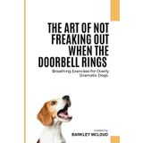The Art of Not Freaking Out When the Doorbell Rings - Breathing Exercises for Overly Dramatic Dogs: Blank Journal with Fake Book Cover for Prank, Funny Dog Lover Gift