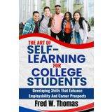 The Art of Self Learning for College students: Developing skills that enhance employability and career prospects