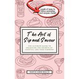 The Art of Sip and Savour: The Ultimate Guide to Unlocking the Secrets of Cocktail and Food Harmony | Perfect for Home Hosts, Curious Drinkers, and ... Pair with Confidence and Host Like a Natural