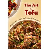 The Art of Tofu: Delicious and Creative Tofu Recipes for Every Meal