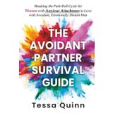 The Avoidant Partner Survival Guide: Breaking the Push-Pull Cycle for Women with Anxious Attachment in Love with Avoidant, Emotionally Distant Men