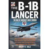The B-1B Lancer: The Rise of America's Great Bomber: The Insane Engineering Behind How America Took the Rockwell B-1 Lancer and Turned It Into a Supercharged War Machine.