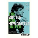 The Battle for Newcastle United: Kevin Keegan, Mike Ashley, and One Man's Search for Football Salvation