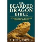 The Bearded Dragon Bible: The Complete Bearded Dragon Care Guide for Beginners and Experts - Terrarium Setup, Feeding, Handling, Behavior, and Health Solutions for Every Stage of Life
