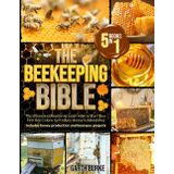 The Beekeeping Bible: [5 in 1] The Ultimate Collection to Learn How to Start Your First Bee Colony to Produce Honey in Abundance | Includes +100 Beeswax and Propolis Projects