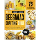 The Beeswax Crafting Bible: [3 in 1] Discover the Incredible Versatility of Beeswax, From Crafting Candles & Cosmetics to Creating Natural Remedies & Eco-Friendly Products for Everyday Wellness