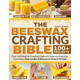 The Beeswax Crafting Bible: Over 100 Ways to Transform Nature’s Gold into Everyday Essentials | From Candles & Skincare to Home & Pet Care