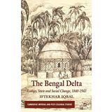 The Bengal Delta: Ecology, State and Social Change, 1840-1943 (Cambridge Imperial and Post-Colonial Studies Series) by I. Iqbal (2010-12-15)