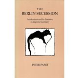The Berlin Secession: Modernism and Its Enemies in Imperial Germany