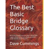 The Best Basic Bridge Glossary: Not an Encyclopedia, but more than a Glossary with nuggets of information that will give you better insight into this ... Series from Beginner to Club Champion.)