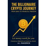 The Billionaire Crypto Journey: From Zero to Financial Freedom: How I Turned Mistakes Into Millions in the World of Cryptocurrency