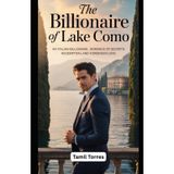 The Billionaire of Lake Como: An Italian Billionaire Romance of Secrets, Redemption, and Forbidden Love