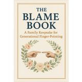 The Blame Book: A Funny Family Memory Journal Full of Petty Prompts, Brutal Honesty, and Generational Guilt – The Perfect Gift for Dysfunctional Families, Siblings, Parents, and Regret-Filled Reunions