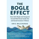 The Bogle Effect: How John Bogle and Vanguard Turned Wall Street Inside Out and Saved Investors Trillions