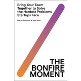 The Bonfire Moment: Bring Your Team Together to Solve the Hardest Prob