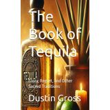 The Book of Tequila: Glory, Regret, and Other Sacred Traditions