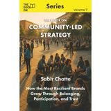 The Book On Community-Led Strategy: How the Most Resilient Brands Grow Through Belonging, Participation, and Trust (The Book On Series)