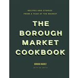 the Borough Market Cookbook Recipes and Stories From a Year at the Market