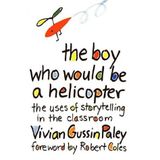 THE BOY WHO WOULD BE A HELICOPTER: The Uses of Storytelling in the Classroom by Vivian Gussin Paley (1990-04-24)