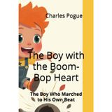 The Boy with the Boom-Bop Heart: The Boy Who Marched to His Own Beat