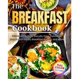 The Breakfast Cookbook: With Muffins, Rolls, Biscuits, Eggs, Pancakes ,Sweet and Savory Breakfast Breads, and More