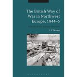The British Way of War in Northwest Europe, 1944-5: A Study of Two Infantry Divisions by L. P. Devine (2015-12-17)